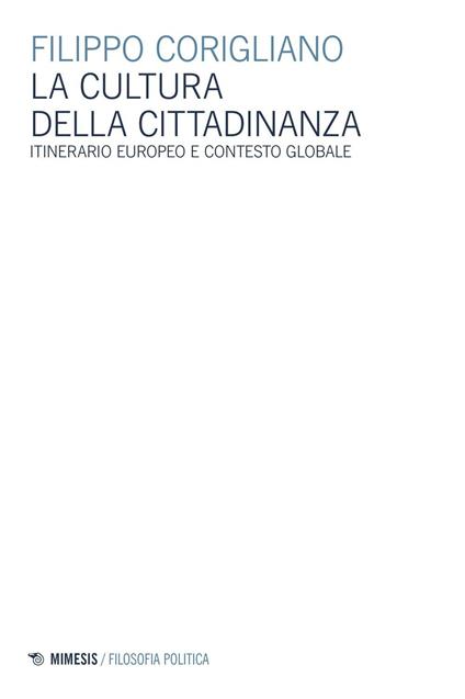 La cultura della cittadinanza. Itinerario europeo e contesto globale - Filippo Corigliano - copertina