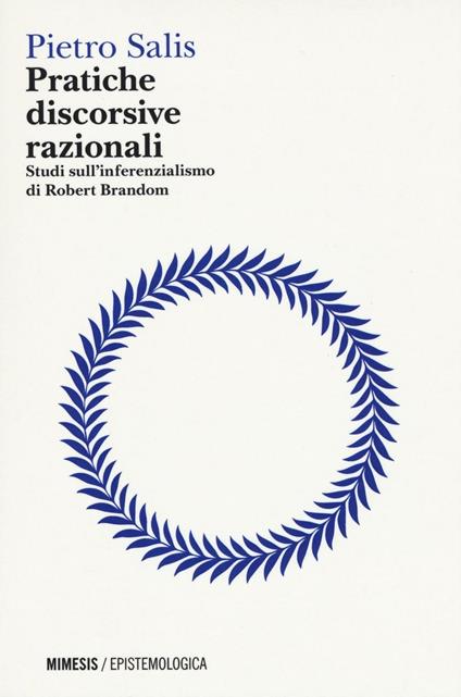 Pratiche discorsive razionali. Studi sull'inferenzialismo di Robert Brandom - Pietro Salis - copertina