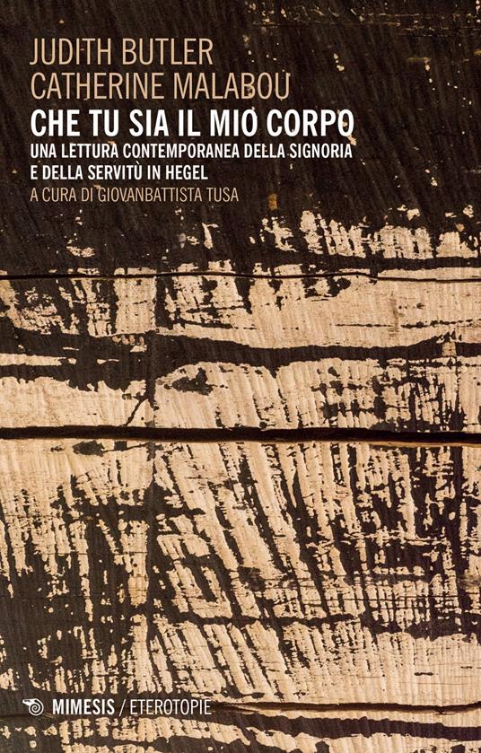 Che tu sia il mio corpo. Una lettura contemporanea della signoria e della servitù in Hegel - Judith Butler,Catherine Malabou - copertina