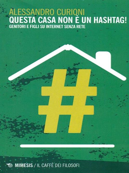 Questa casa non è un hashtag! Genitori e figli su internet senza rete - Alessandro Curioni - 2