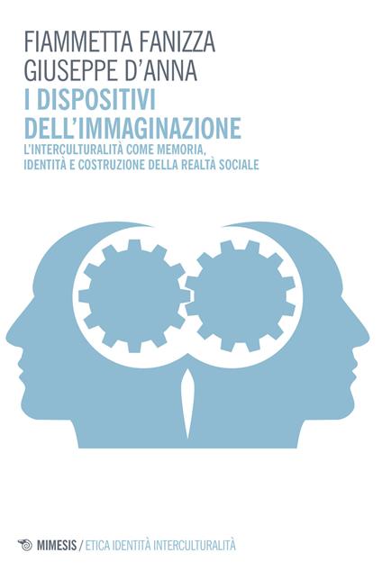 I dispositivi dell'immaginazione. L'interculturalità come memoria, identità e costruzione della realtà sociale - Fiammetta Fanizza,Giuseppe D'Anna - copertina