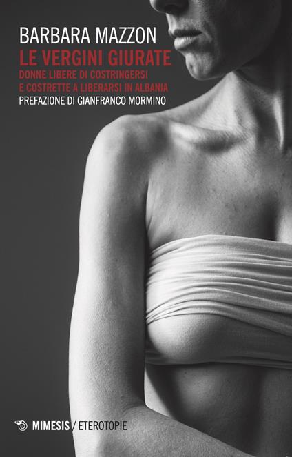 Le vergini giurate. Donne libere di costringersi e costrette a liberarsi in Albania - Barbara Mazzon - copertina