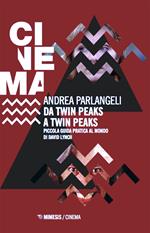 Da Twin Peaks a Twin Peaks. Piccola guida pratica al mondo di David Lynch