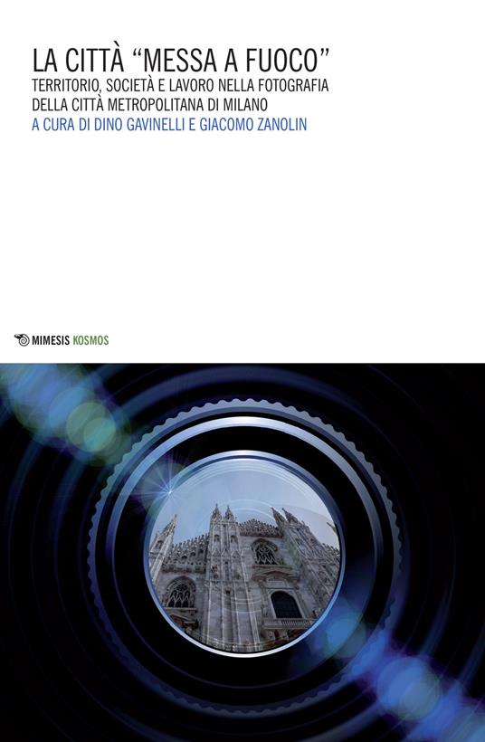 La città «messa a fuoco». Territorio, società e lavoro nella fotografia della città metropolitana di Milano - copertina