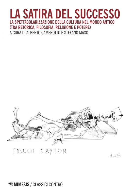 La satira del successo. La spettacolarizzazione della cultura nel mondo antico (tra retorica, filosofia, religione e potere) - Alberto Camerotto,Stefano Maso - ebook