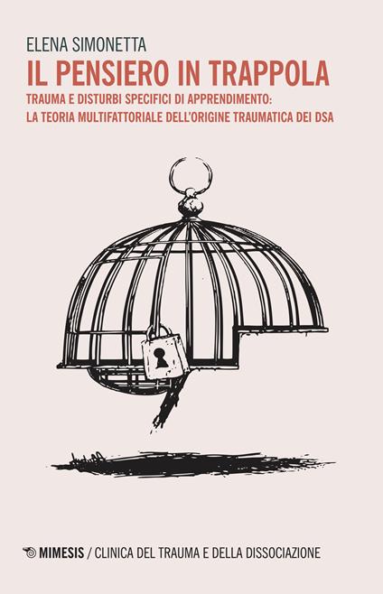 Il pensiero in trappola. Trauma e disturbi specifici di apprendimento: la teoria multifattoriale dell'origine traumatica dei DSA - Elena Simonetta - copertina