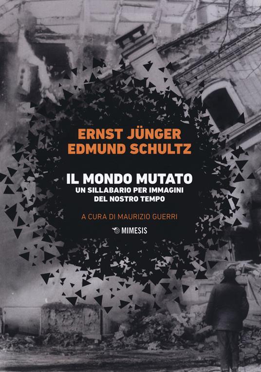 Il mondo mutato. Un sillabario per immagini del nostro mondo - Ernst Jünger,Edmund Schultz - copertina