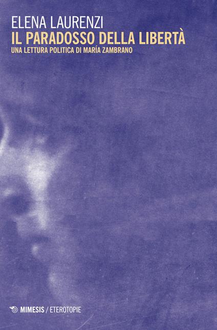 Il paradosso della libertà. Una lettura politica di María Zambrano - Elena Laurenzi - copertina