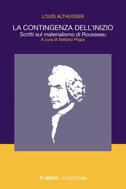 La contingenza dell'inizio. Scritti sul materialismo di Rousseau - Louis Althusser - copertina