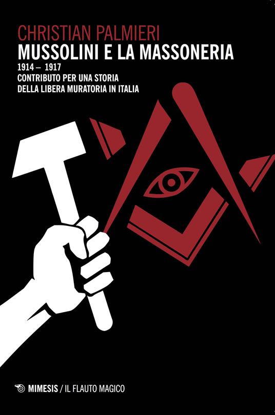 Mussolini e la massoneria 1914-1917. Contributo per una storia della libera muratoria in Italia - Christian Palmieri - copertina