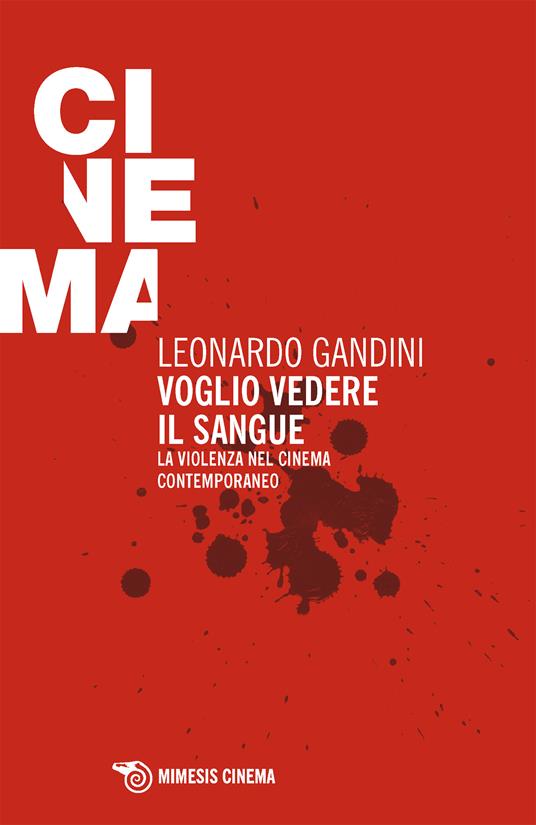 Voglio vedere il sangue. La violenza nel cinema contemporaneo - Leonardo Gandini - ebook