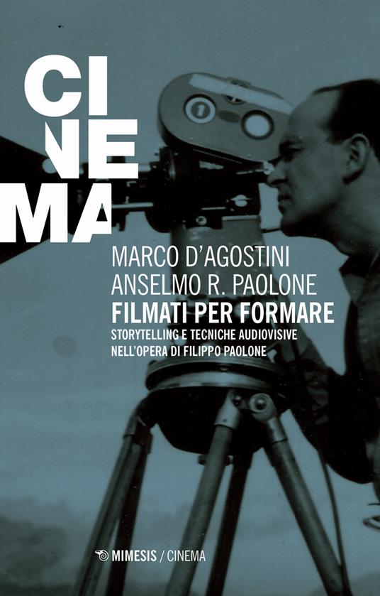 Filmati per formare. Storytelling e tecniche audiovisive nell'opera di Filippo Paolone - Marco D'Agostini,Anselmo Roberto Paolone - copertina
