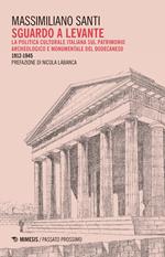 Sguardo a levante. La politica culturale italiana sul patrimonio archeologico e monumentale del Dodecaneso 1912-1945