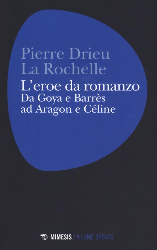 L'eroe da romanzo: da Goya e Barrès ad Aragon e Céline - Pierre Drieu La Rochelle - copertina
