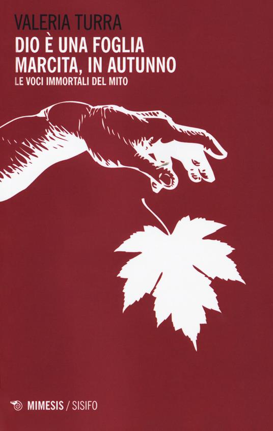 Dio è una foglia marcita, in autunno. Le voci immortali del mito - Valeria Turra - copertina