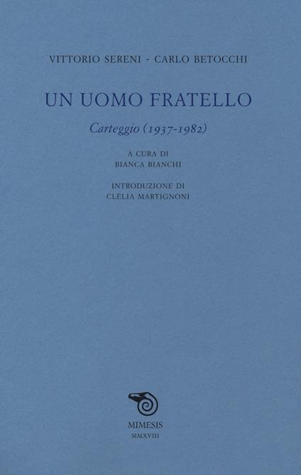 Un uomo fratello. Carteggio (1937-1982) - Vittorio Sereni,Carlo Betocchi - copertina