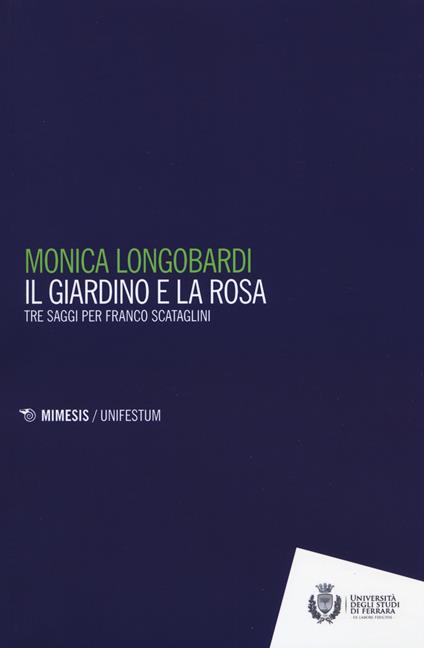 Il giardino e la rosa. Tre saggi per Franco Scataglini - Monica Longobardi - copertina