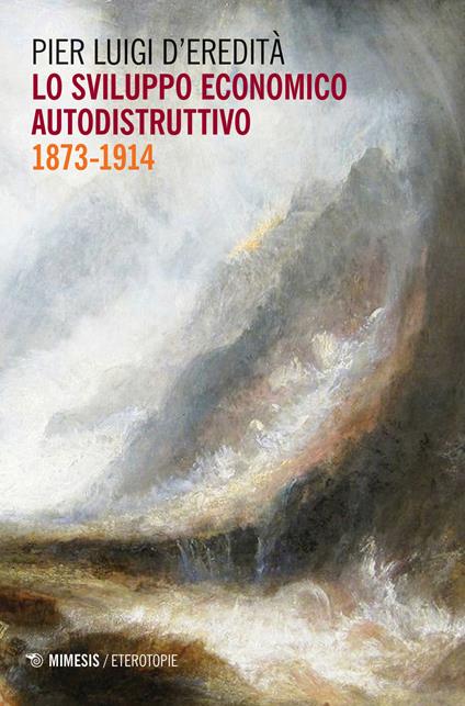 Lo sviluppo economico autodistruttivo (1873-1914) - Pier Luigi D'Eredità - copertina