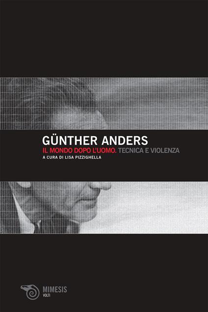 Il mondo dopo l'uomo. Tecnica e violenza - Günther Anders,Lisa Pizzighella - ebook