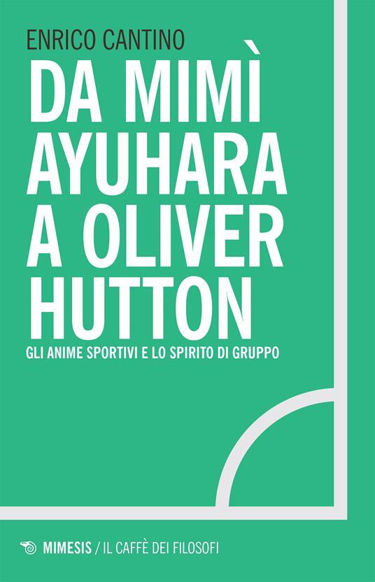 Da Mimì Ayuhara a Oliver Hutton. Gli anime sportivi e lo spirito di squadra - Enrico Cantino - ebook