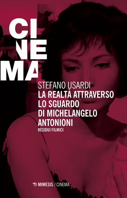 La realtà attraverso lo sguardo di Michelangelo Antonioni. Residui filmici - Stefano Usardi - copertina