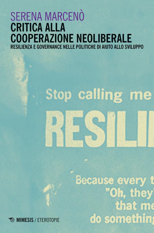 Critica alla cooperazione neoliberale. Resilienza e governance nelle politiche di aiuto allo sviluppo - Serena Marcenò - copertina