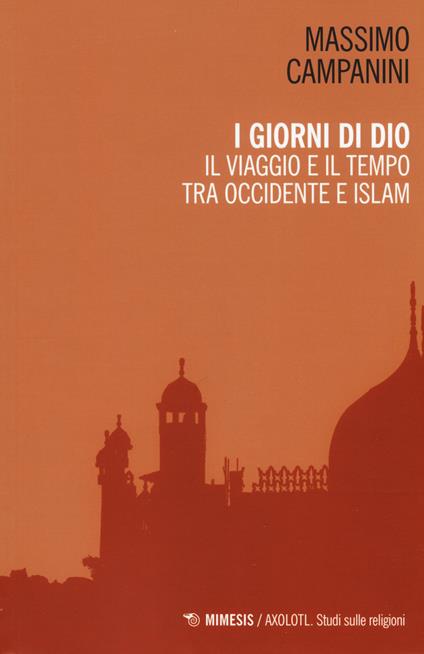 I giorni di Dio. Il viaggio e il tempo tra Occidente e Islam - Massimo Campanini - copertina