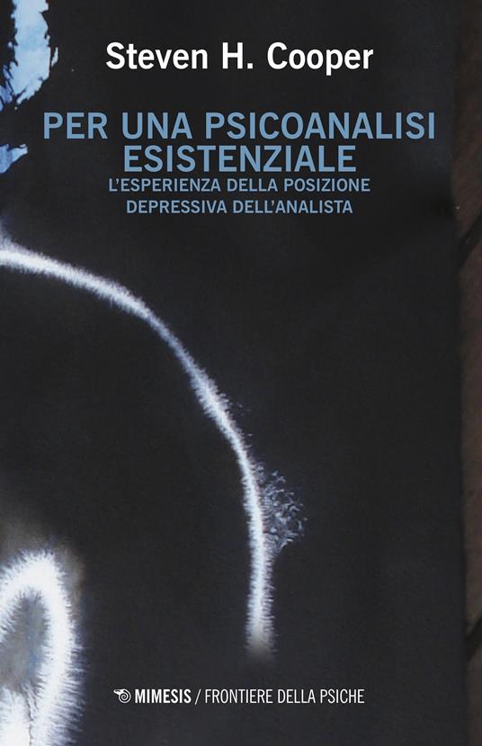 Per una psicoanalisi esistenziale. L'esperienza della posizione depressiva dell'analista - Steven H. Cooper,Isabella Negri - ebook