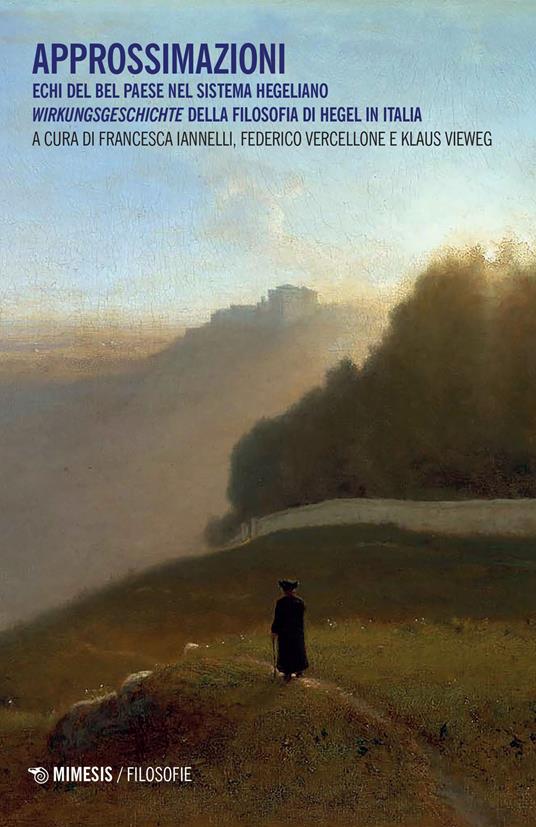 Approssimazioni. Echi del Bel Paese nel sistema hegeliano. Wirkungeschichte della filosofia di Hegel in Italia - copertina
