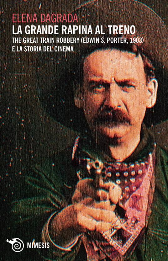 La grande rapina al treno. The Great Train Robbery (Edwin S. Porter, 1903) e la storia del cinema - Elena Dagrada - ebook