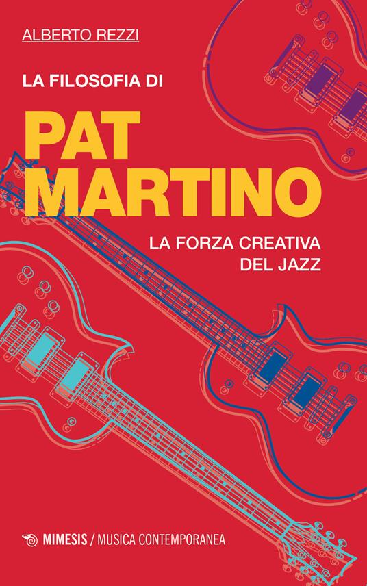 La filosofia di Pat Martino. La forza creativa del jazz - Alberto Rezzi - copertina
