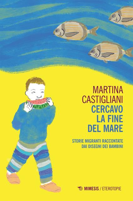 Cercavo la fine del mare. Storie migranti raccontate dai disegni dei bambini - Martina Castigliani - ebook