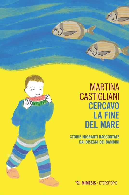 Cercavo la fine del mare. Storie migranti raccontate dai disegni dei bambini - Martina Castigliani - ebook