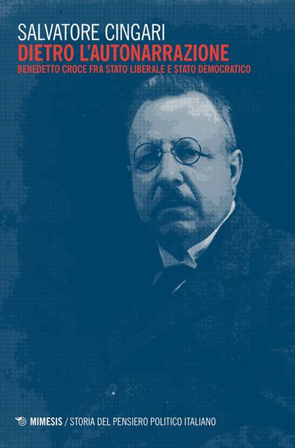 Dietro l'autonarrazione. Benedetto Croce fra Stato liberale e Stato democratico - Salvatore Cingari - copertina