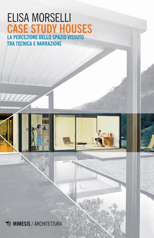 Case study houses. La percezione dello spazio vissuto tra tecnica e narrazione - Elisa Morselli - copertina