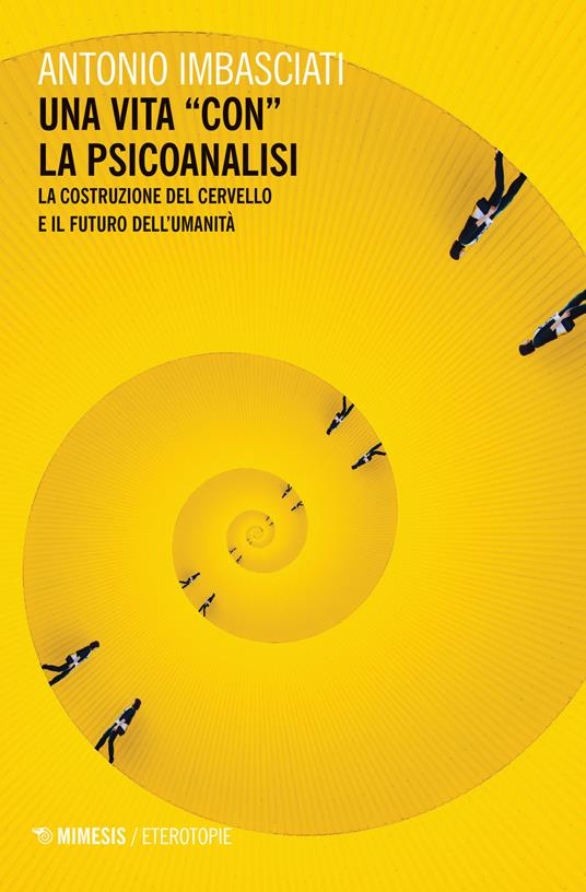 Una vita «con» la psicoanalisi. La costruzione del cervello e il futuro dell'umanità - Antonio Imbasciati - copertina