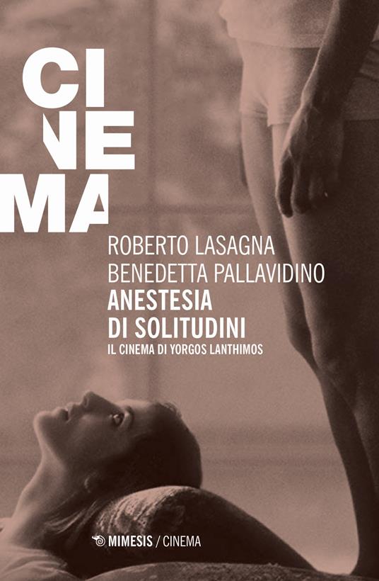 Anestesia di solitudini. Il cinema di Yorgos Lanthimos - Roberto Lasagna,Benedetta Pallavidino - copertina