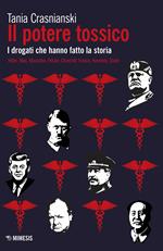 Il potere tossico. I drogati che hanno fatto la storia. Hitler, Mao, Mussolini, Pétain, Churchill, Franco, Kennedy, Stalin