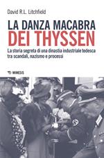 La danza macabra dei Thyssen. La storia segreta di una dinastia industriale tedesca tra scandali, nazismo e disastri ambientali