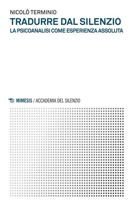 Tradurre dal silenzio. La psicoanalisi come esperienza assoluta - Nicolò Terminio - ebook