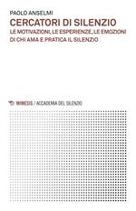 Cercatori di silenzio. Le motivazioni, le esperienze, le emozioni di chi ama e pratica il silenzio