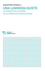 Una luminosa quiete. La ricerca del silenzio nelle pratiche di meditazione