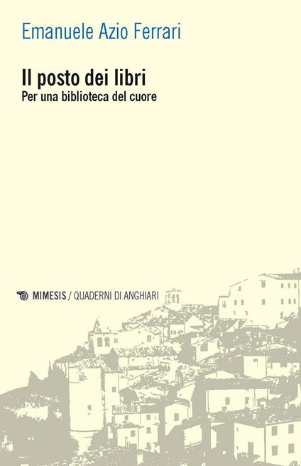 Il posto dei libri. Per una biblioteca del cuore - Emanuele Azio Ferrari - ebook