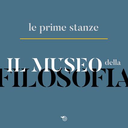 Il museo della filosofia. Le prime stanze. Catalogo della mostra (Milano, 5-22 novembre 2019) - copertina
