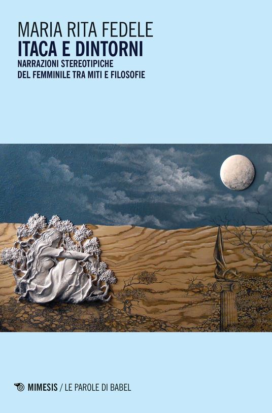 Itaca e dintorni. Narrazioni stereotipiche del femminile tra miti e filosofie - Maria Rita Fedele - copertina