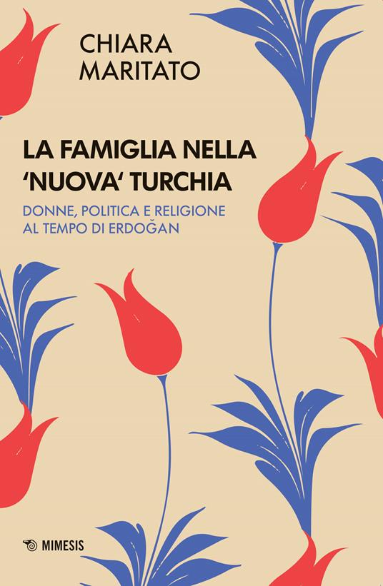 La famiglia nella «nuova» Turchia. Donne, politica e religione al tempo di Erdogan - Chiara Maritato - copertina