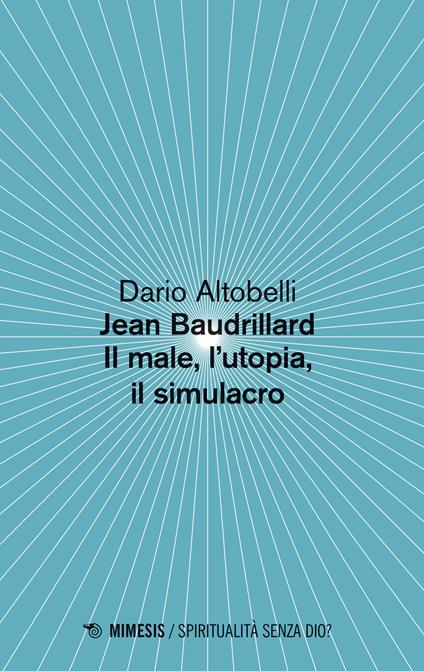 Jean Baudrillard. Il male, l'utopia, il simulacro - Dario Altobelli - copertina