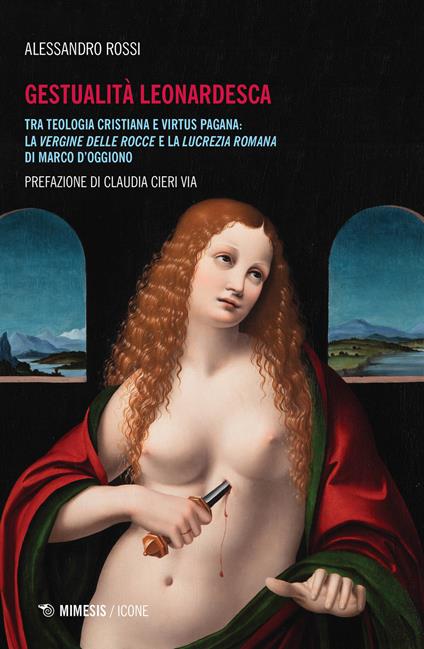 Gestualità leonardesca. Tra teologia cristiana e virtus pagana: la Vergine delle rocce e la Lucrezia romana di Marco D'Oggiono - Alessandro Rossi - copertina