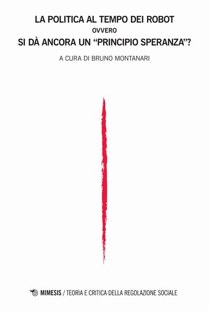 Teoria e critica della regolazione sociale (2019). Vol. 1: politica al tempo dei robot, ovvero Si dà ancora un «principio speranza»?, La. - copertina