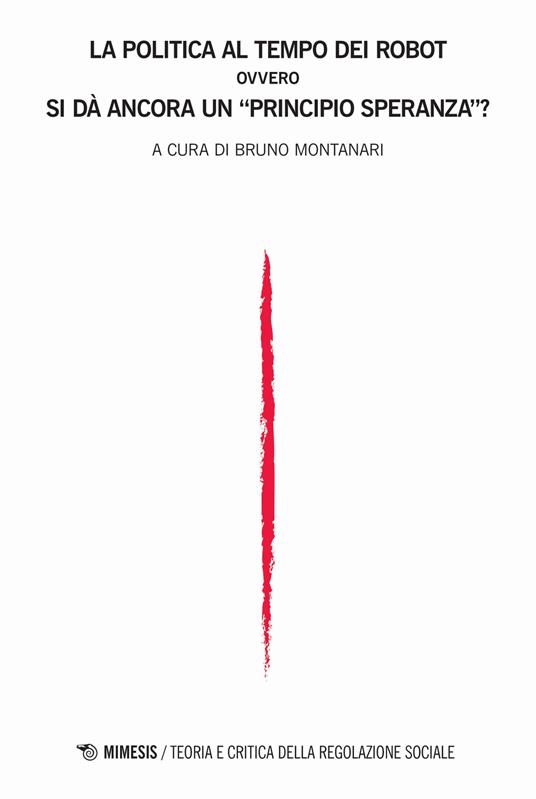 Teoria e critica della regolazione sociale (2019). Vol. 1: politica al tempo dei robot, ovvero Si dà ancora un «principio speranza»?, La. - copertina